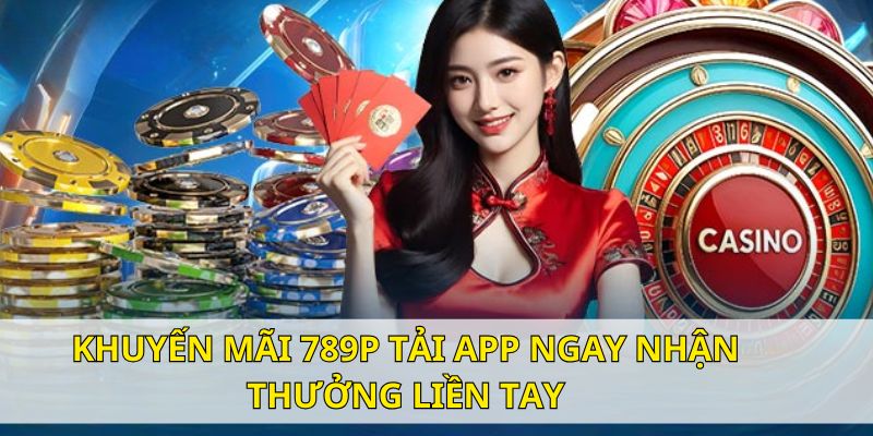 Ưu đãi tải app nhận 58K của 789P