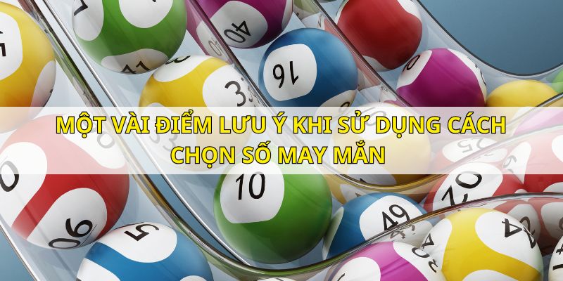 Những điểm cần lưu ý trong cách chọn số may mắn