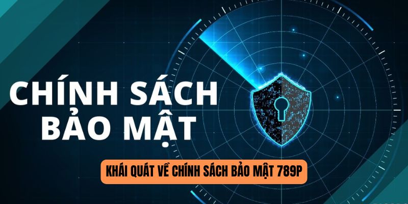 Khái quát về chính sách bảo mật 789P