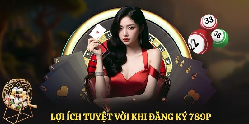 Lợi ích tuyệt vời khi trở thành hội viên chính thức của 789P