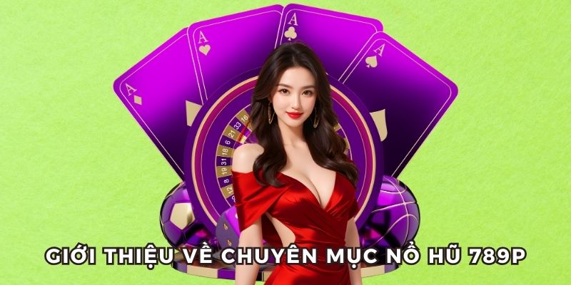 Giới thiệu về nổ hũ 789P