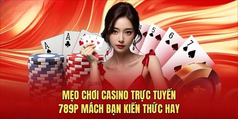 Mẹo chơi casino trực tuyến - 789P mách bạn kiến thức hay