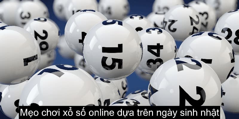 Mẹo chơi xổ số online dựa trên ngày sinh nhật của người dùng rất hiệu quả