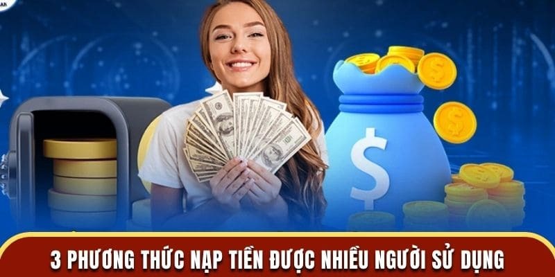 Các phương thức giao dịch nạp tiền được sử dụng phổ biến nhất