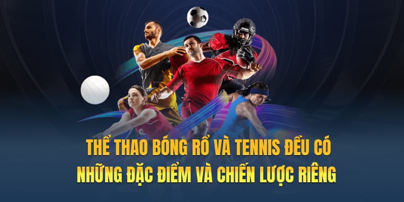 Thể thao bóng rổ và tennis đều có những đặc điểm và chiến lược riêng