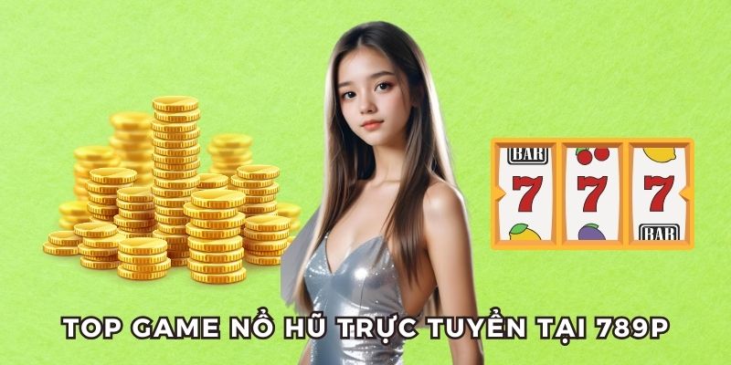 Top game nổ hũ trực tuyến 789P siêu hot 2025